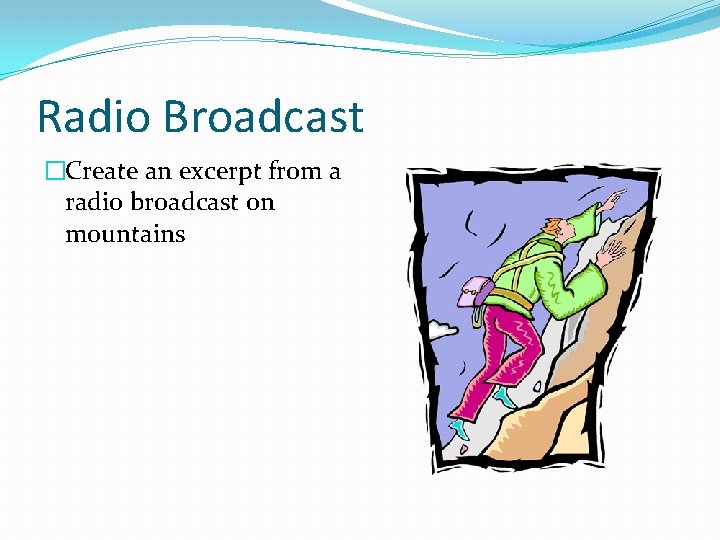 Radio Broadcast �Create an excerpt from a radio broadcast on mountains 