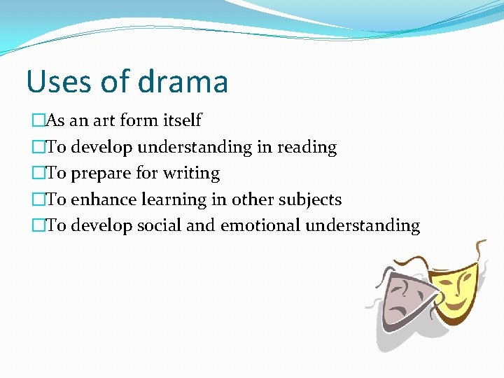Uses of drama �As an art form itself �To develop understanding in reading �To