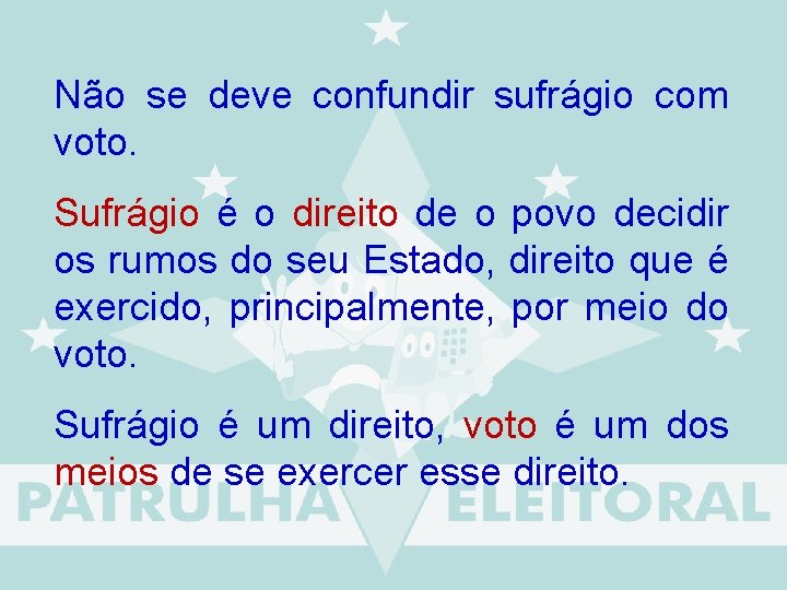 Não se deve confundir sufrágio com voto. Sufrágio é o direito de o povo