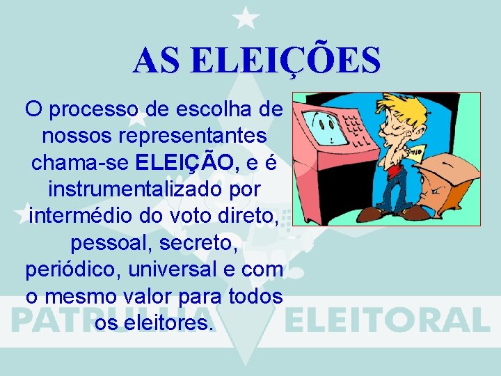 AS ELEIÇÕES O processo de escolha de nossos representantes chama-se ELEIÇÃO, e é instrumentalizado