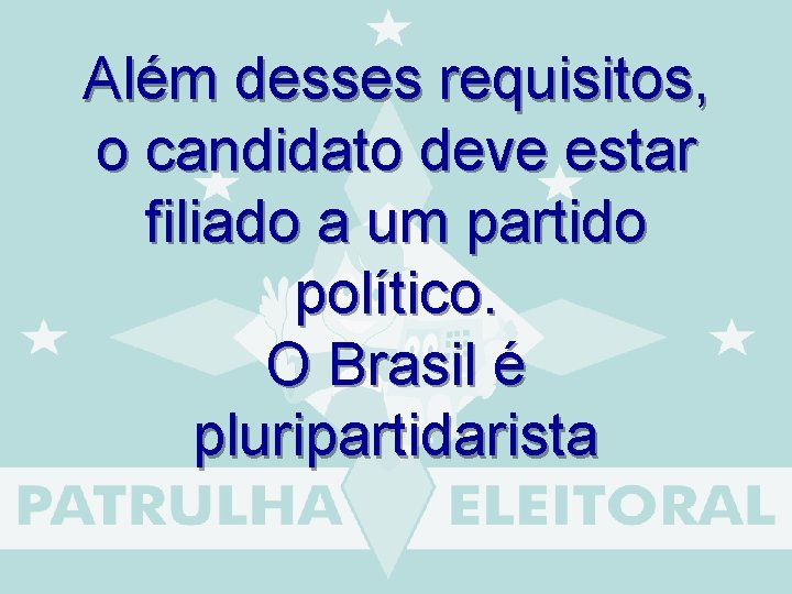 Além desses requisitos, o candidato deve estar filiado a um partido político. O Brasil