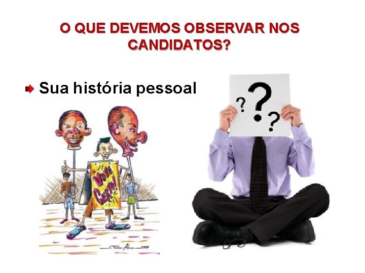 O QUE DEVEMOS OBSERVAR NOS CANDIDATOS? Sua história pessoal 