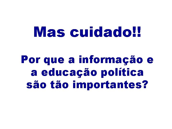Mas cuidado!! Por que a informação e a educação política são tão importantes? 