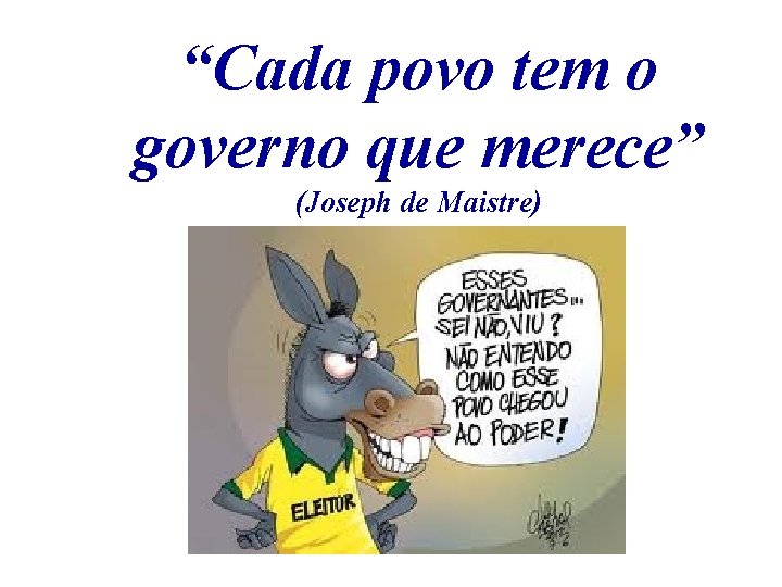  “Cada povo tem o governo que merece” (Joseph de Maistre) 