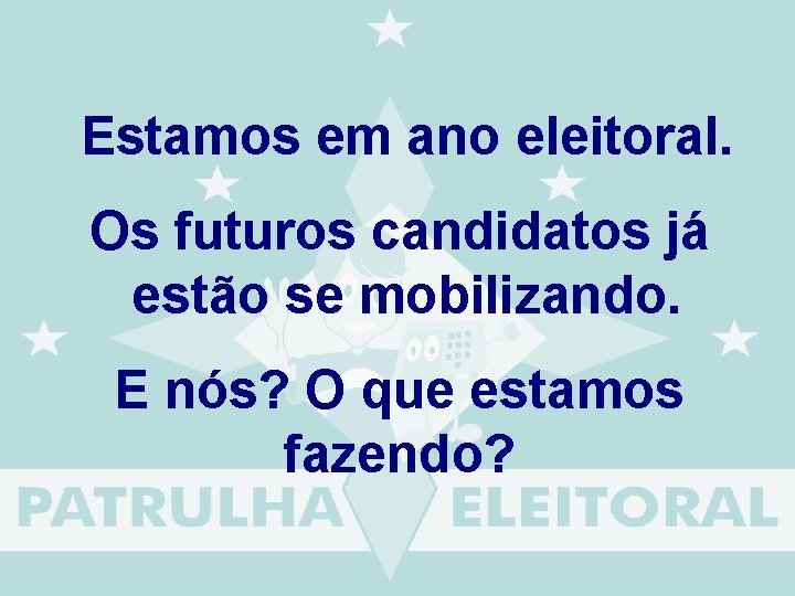  Estamos em ano eleitoral. Os futuros candidatos já estão se mobilizando. E nós?