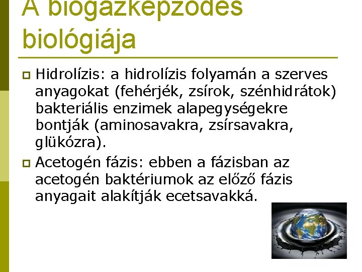 A biogázképződés biológiája Hidrolízis: a hidrolízis folyamán a szerves anyagokat (fehérjék, zsírok, szénhidrátok) bakteriális