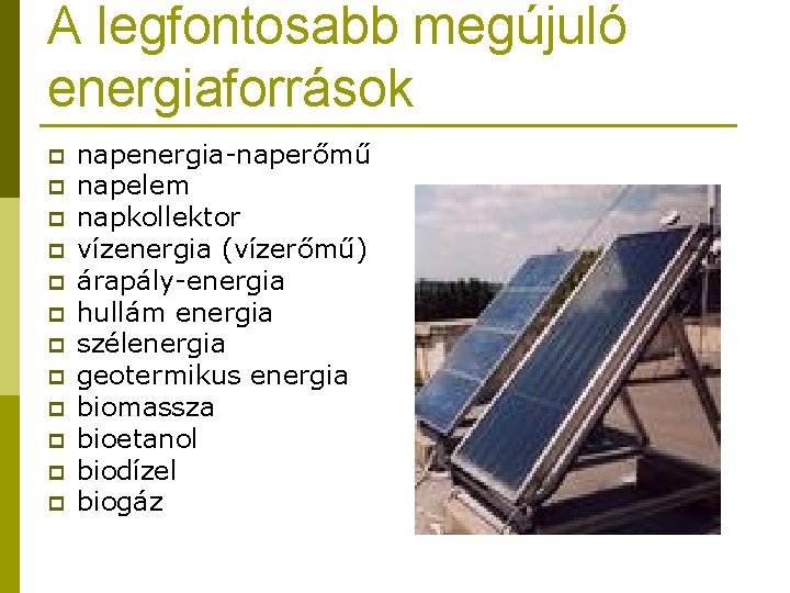 A legfontosabb megújuló energiaforrások p p p napenergia-naperőmű napelem napkollektor vízenergia (vízerőmű) árapály-energia hullám