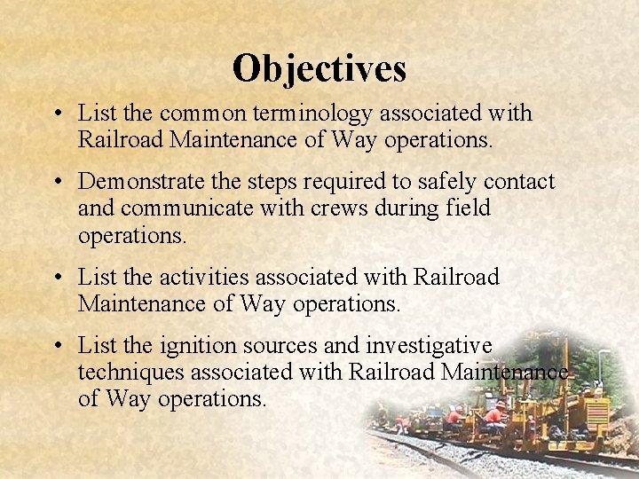 Objectives • List the common terminology associated with Railroad Maintenance of Way operations. •