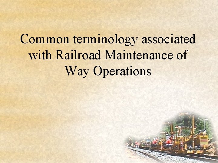 Common terminology associated with Railroad Maintenance of Way Operations 