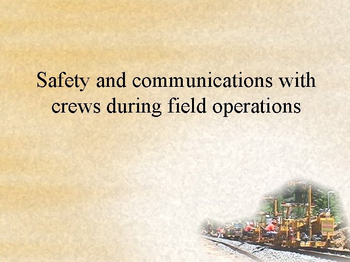 Safety and communications with crews during field operations 