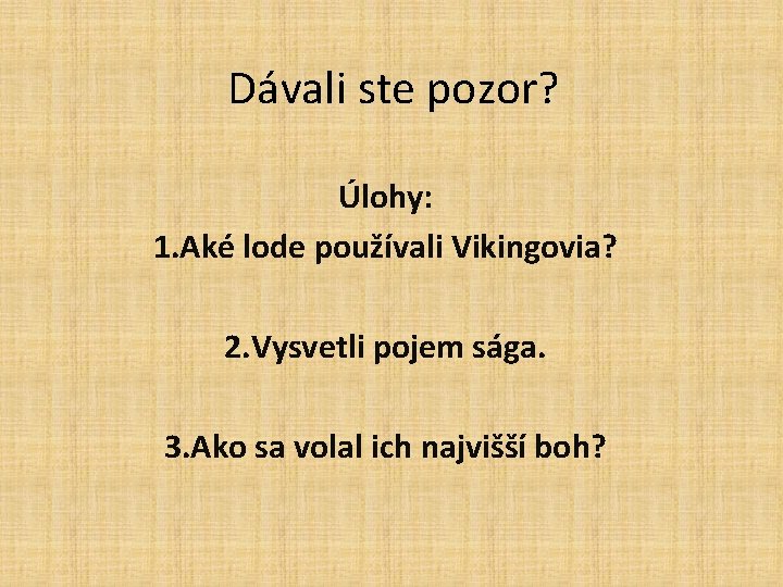 Dávali ste pozor? Úlohy: 1. Aké lode používali Vikingovia? 2. Vysvetli pojem sága. 3.