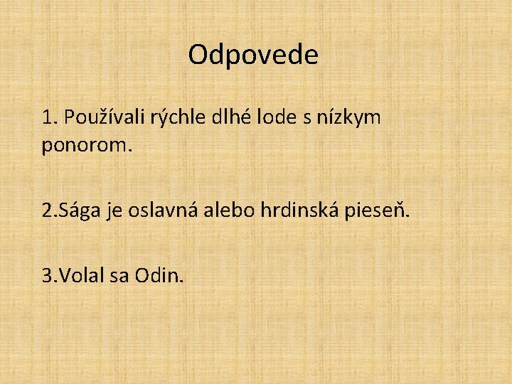 Odpovede 1. Používali rýchle dlhé lode s nízkym ponorom. 2. Sága je oslavná alebo