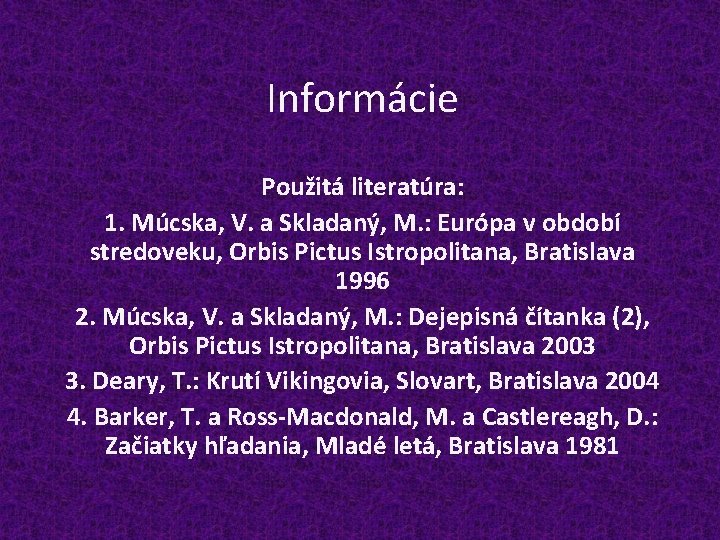 Informácie Použitá literatúra: 1. Múcska, V. a Skladaný, M. : Európa v období stredoveku,