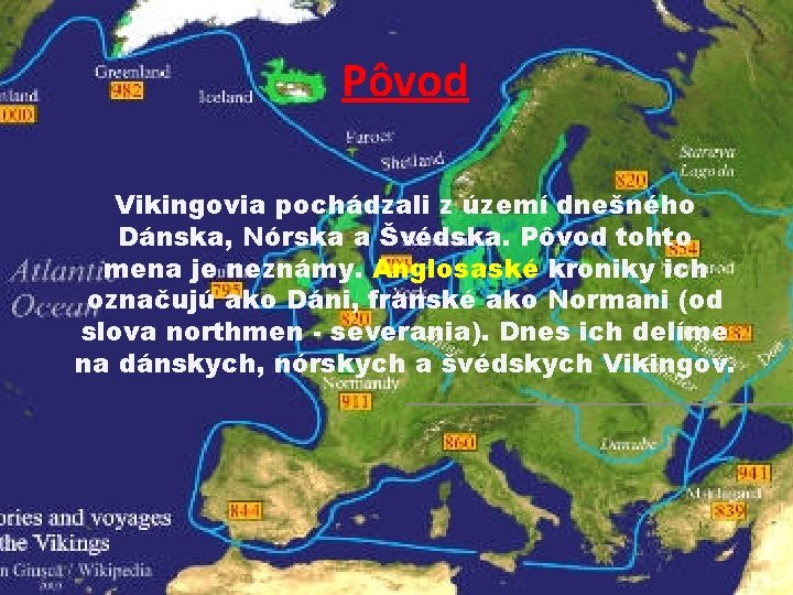 Pôvod Vikingovia pochádzali z území dnešného Dánska, Nórska a Švédska. Pôvod tohto mena je