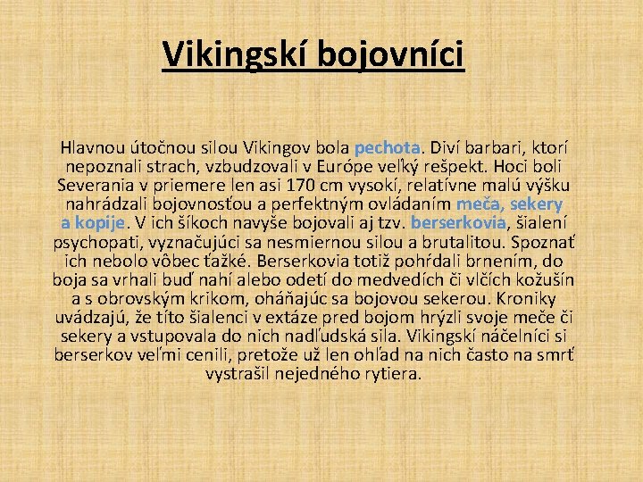 Vikingskí bojovníci Hlavnou útočnou silou Vikingov bola pechota. Diví barbari, ktorí nepoznali strach, vzbudzovali