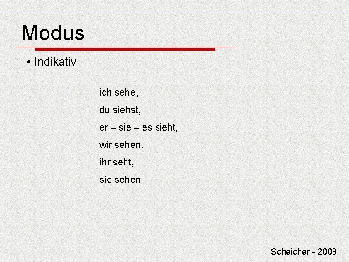 Modus • Indikativ ich sehe, du siehst, er – sie – es sieht, wir