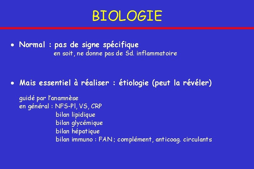 BIOLOGIE Normal : pas de signe spécifique en soit, ne donne pas de Sd.