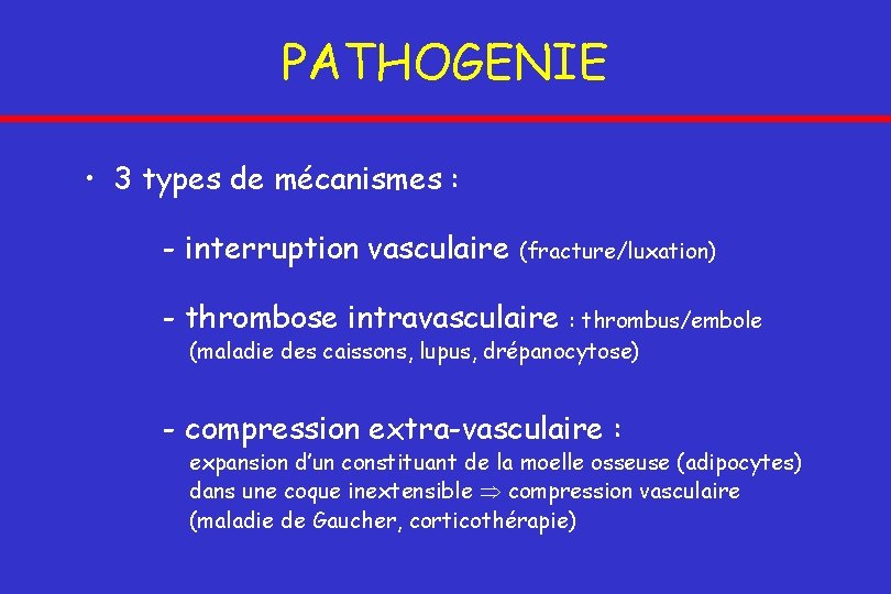 PATHOGENIE • 3 types de mécanismes : - interruption vasculaire (fracture/luxation) - thrombose intravasculaire