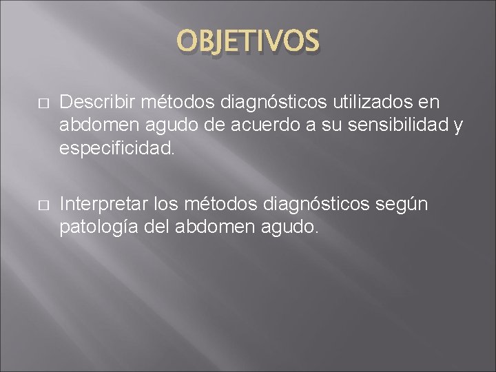 OBJETIVOS � Describir métodos diagnósticos utilizados en abdomen agudo de acuerdo a su sensibilidad