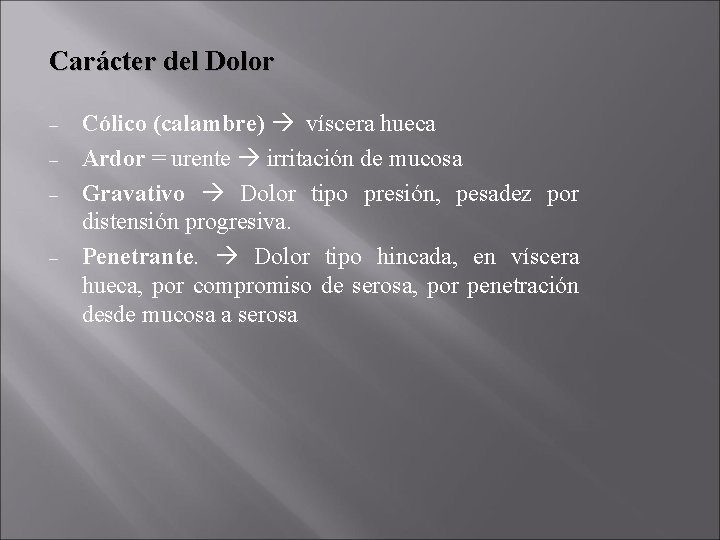 Carácter del Dolor – – Cólico (calambre) víscera hueca Ardor = urente irritación de