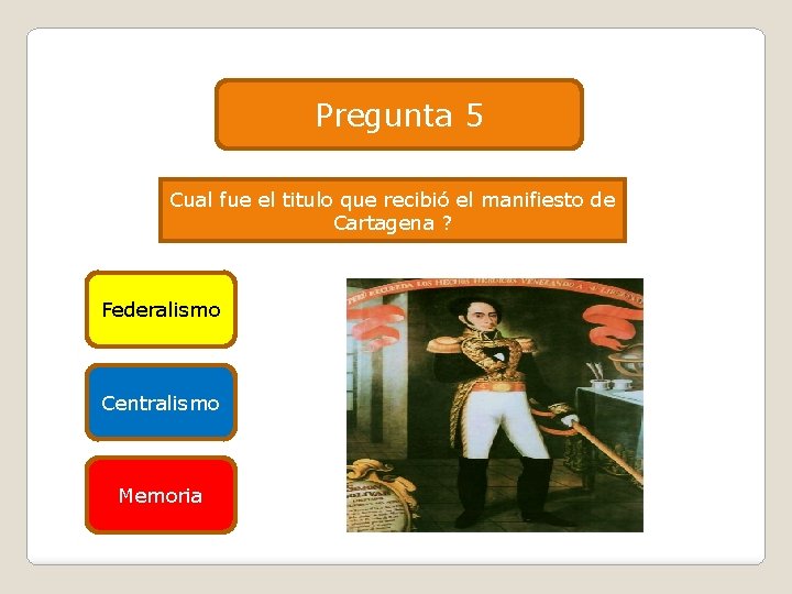 Pregunta 5 Cual fue el titulo que recibió el manifiesto de Cartagena ? Federalismo