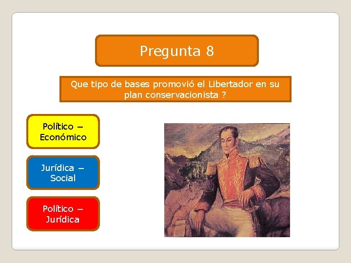 Pregunta 8 Que tipo de bases promovió el Libertador en su plan conservacionista ?