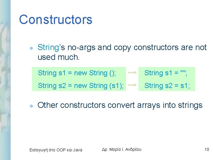 Constructors l l String’s no-args and copy constructors are not used much. String s