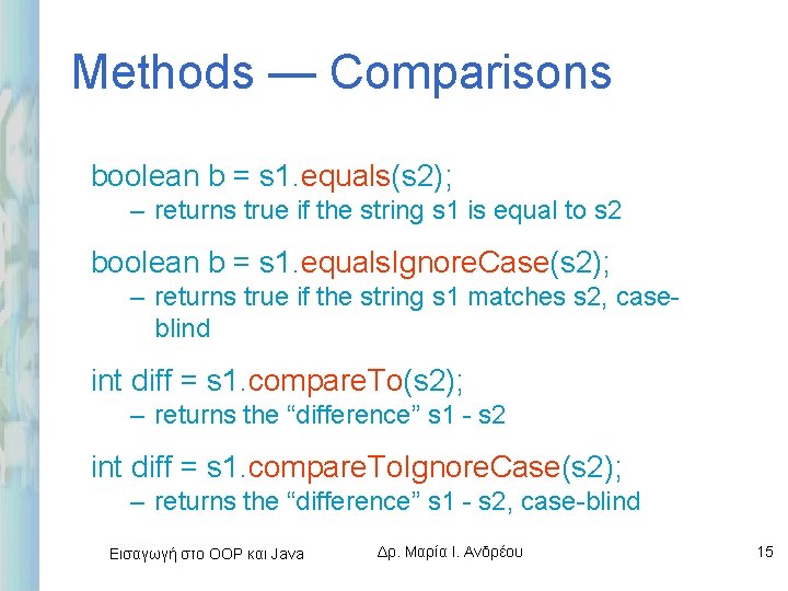 Methods — Comparisons boolean b = s 1. equals(s 2); – returns true if