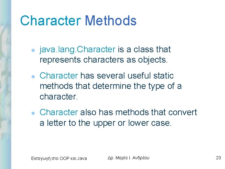 Character Methods l l l java. lang. Character is a class that represents characters