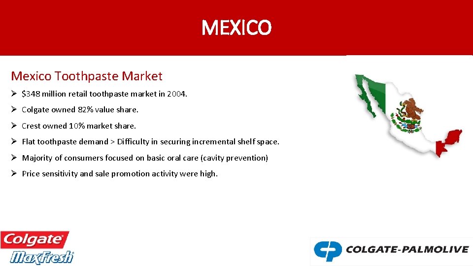 MEXICO Mexico Toothpaste Market Ø $348 million retail toothpaste market in 2004. Ø Colgate