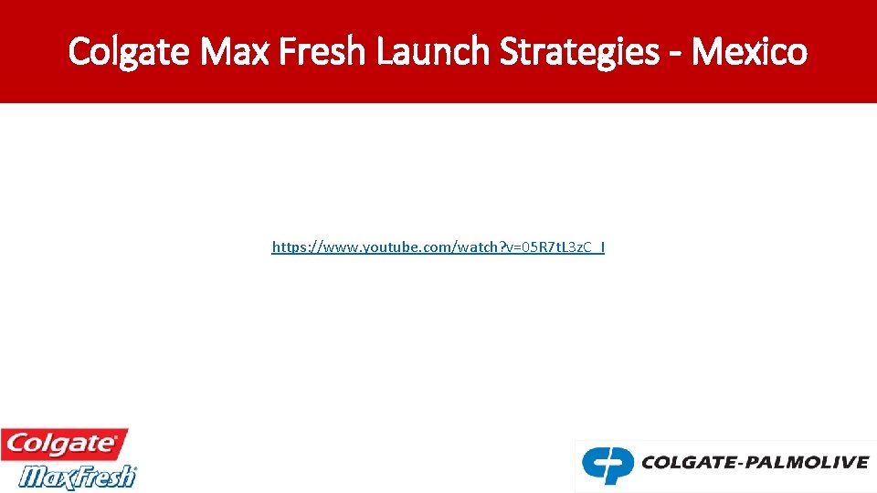 Colgate Max Fresh Launch Strategies - Mexico https: //www. youtube. com/watch? v=05 R 7