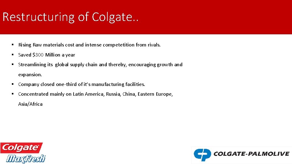 Restructuring of Colgate. . § Rising Raw materials cost and intense competetition from rivals.