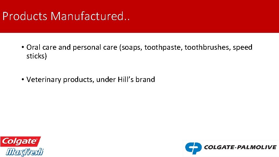 Products Manufactured. . • Oral care and personal care (soaps, toothpaste, toothbrushes, speed sticks)