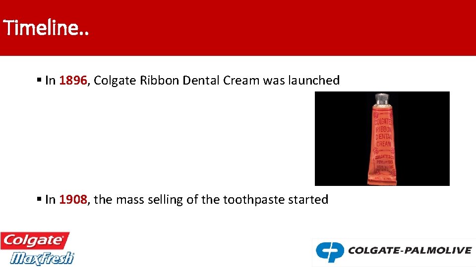 Timeline. . § In 1896, Colgate Ribbon Dental Cream was launched § In 1908,