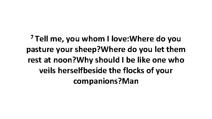 7 Tell me, you whom I love: Where do you pasture your sheep? Where