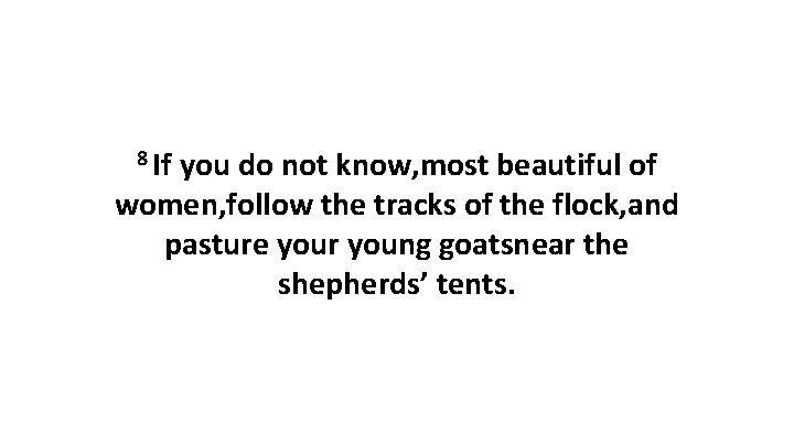 8 If you do not know, most beautiful of women, follow the tracks of