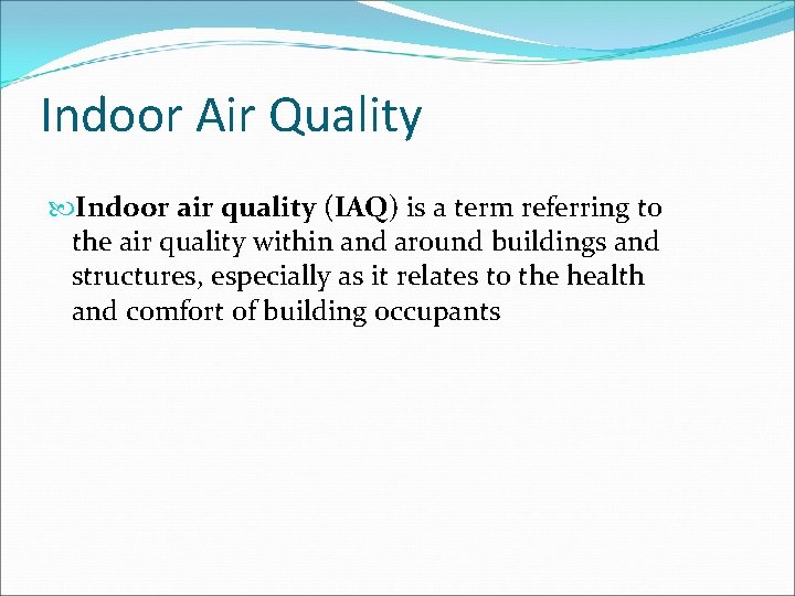 Indoor Air Quality Indoor air quality (IAQ) is a term referring to the air