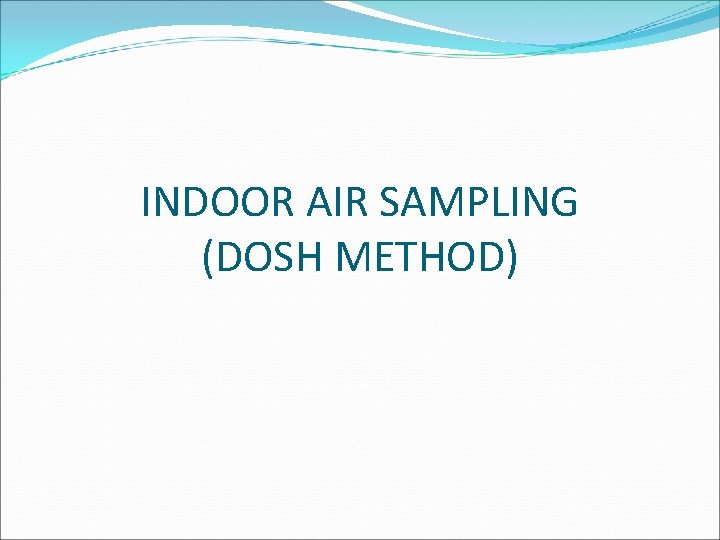 INDOOR AIR SAMPLING (DOSH METHOD) 