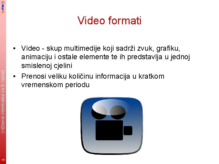 Udžbenik informatike za 8. razred Video formati 16 • Video - skup multimedije koji