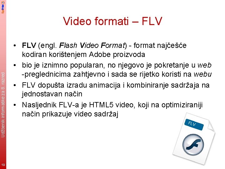 Udžbenik informatike za 8. razred Video formati – FLV 19 • FLV (engl. Flash