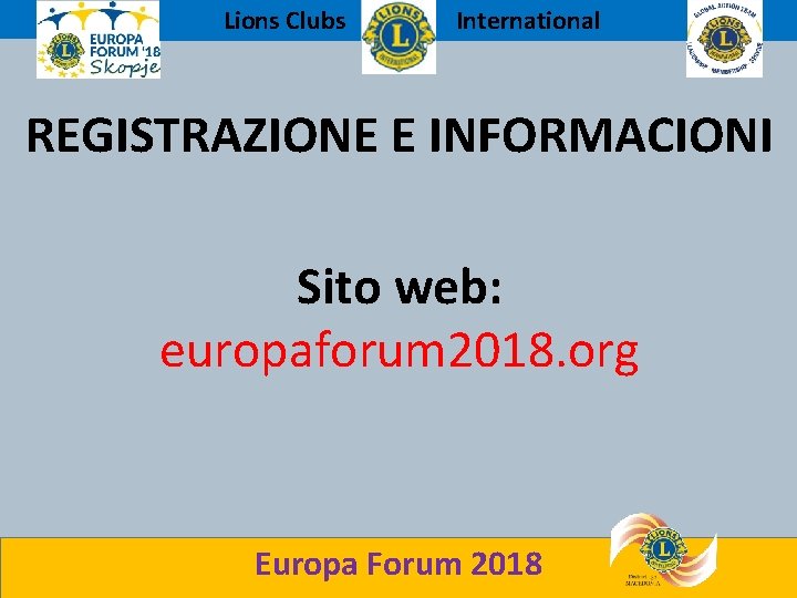 Lions Clubs International REGISTRAZIONE E INFORMACIONI Sito web: europaforum 2018. org Europa Forum 2018