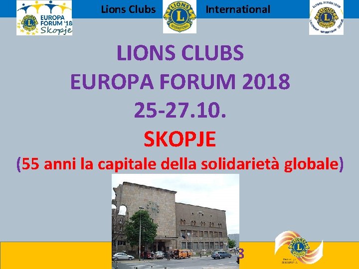 Lions Clubs International LIONS CLUBS EUROPA FORUM 2018 25 -27. 10. SKOPJE (55 anni