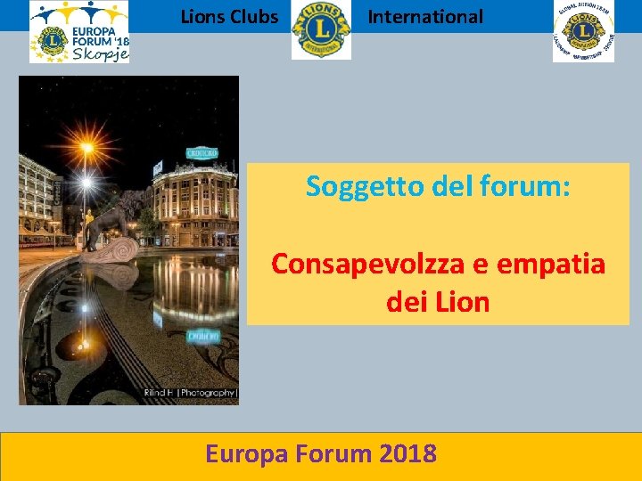 Lions Clubs International Soggetto del forum: Consapevolzza e empatia dei Lion Europa Forum 2018