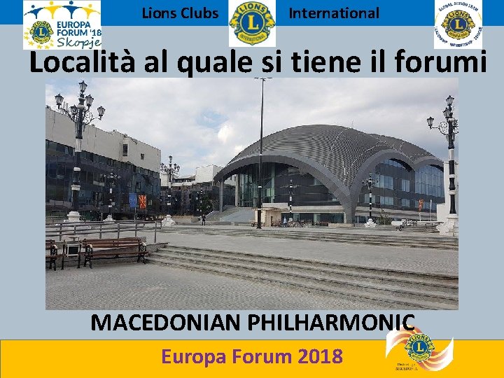Lions Clubs International Località al quale si tiene il forumi MACEDONIAN PHILHARMONIC Europa Forum
