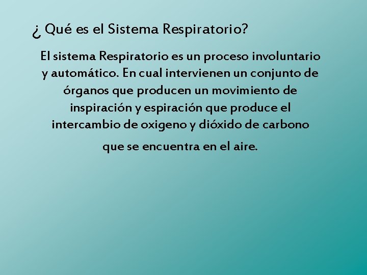 ¿ Qué es el Sistema Respiratorio? El sistema Respiratorio es un proceso involuntario y