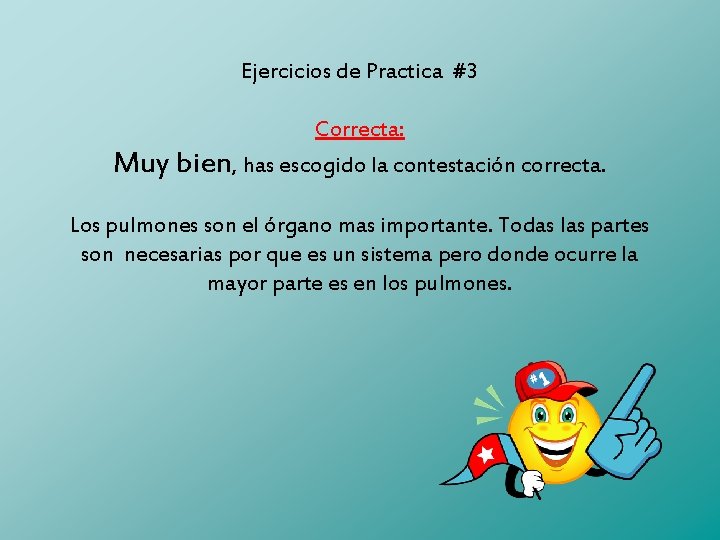 Ejercicios de Practica #3 Correcta: Muy bien, has escogido la contestación correcta. Los pulmones