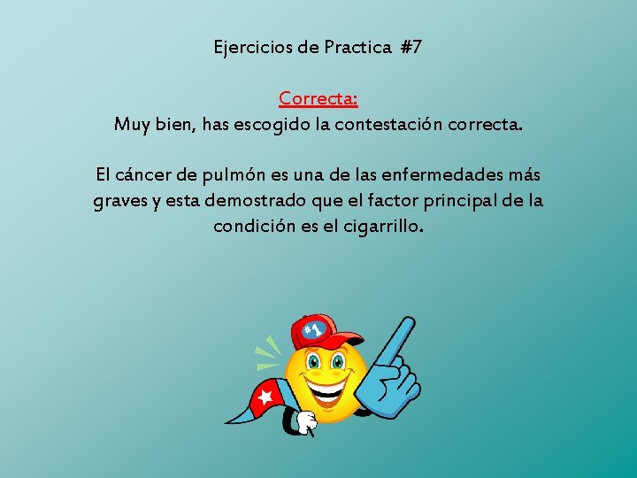 Ejercicios de Practica #7 Correcta: Muy bien, has escogido la contestación correcta. El cáncer