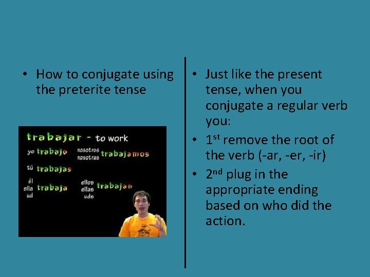  • How to conjugate using the preterite tense • Just like the present