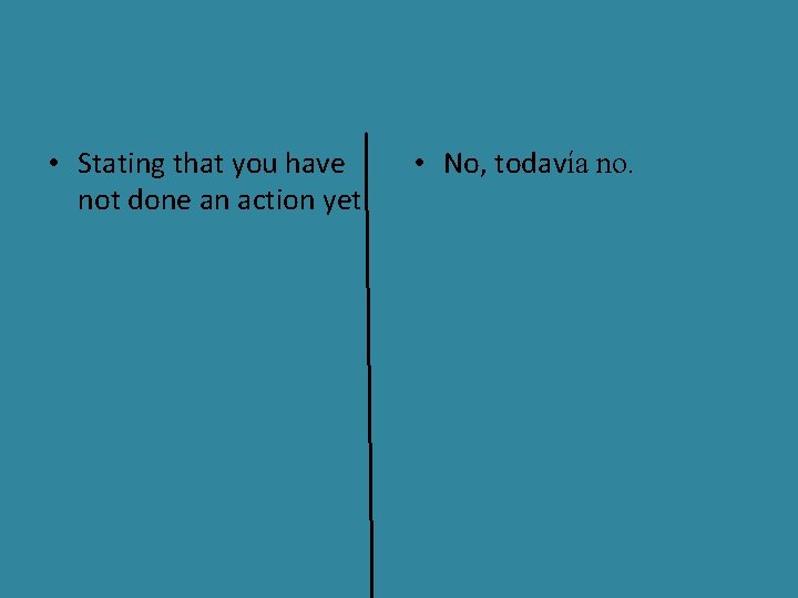  • Stating that you have not done an action yet. • No, todavía