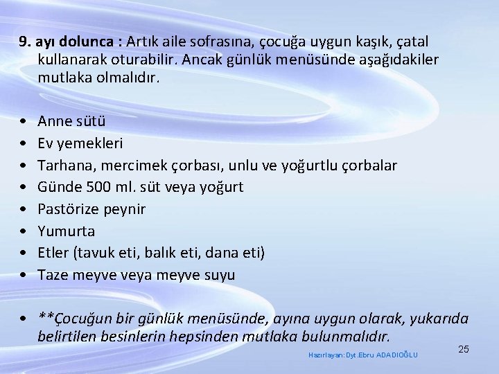 9. ayı dolunca : Artık aile sofrasına, çocuğa uygun kaşık, çatal kullanarak oturabilir. Ancak